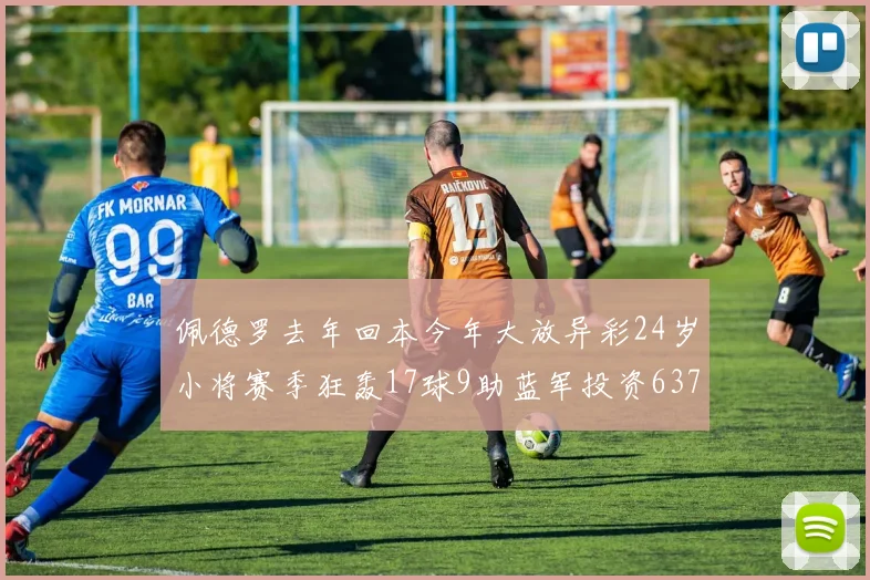 佩德罗去年回本今年大放异彩24岁小将赛季狂轰17球9助蓝军投资6370万回报丰厚