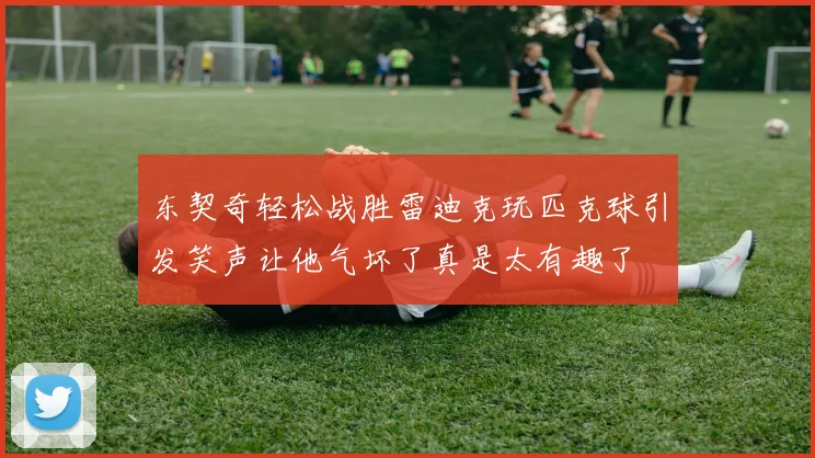 东契奇轻松战胜雷迪克玩匹克球引发笑声让他气坏了真是太有趣了