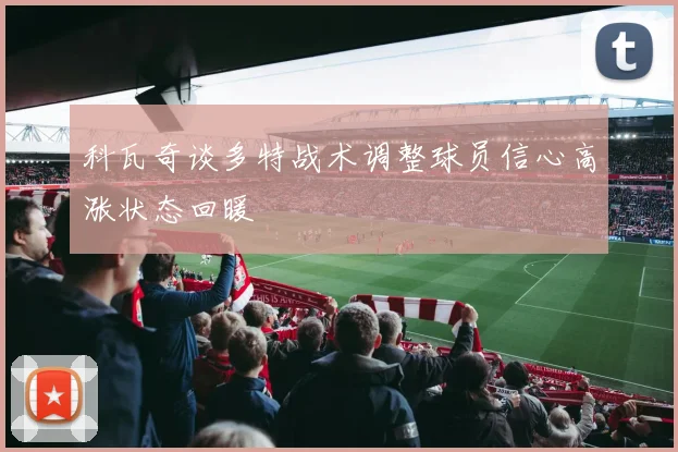 科瓦奇谈多特战术调整球员信心高涨状态回暖