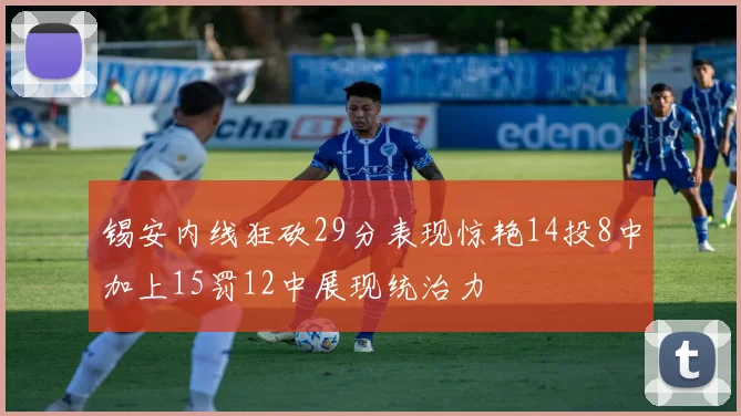 锡安内线狂砍29分表现惊艳14投8中加上15罚12中展现统治力