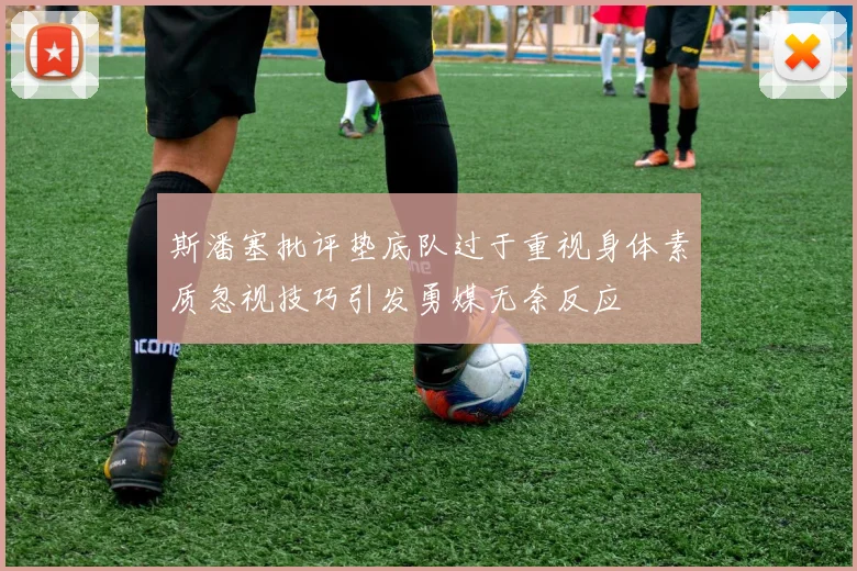 斯潘塞批评垫底队过于重视身体素质忽视技巧引发勇媒无奈反应
